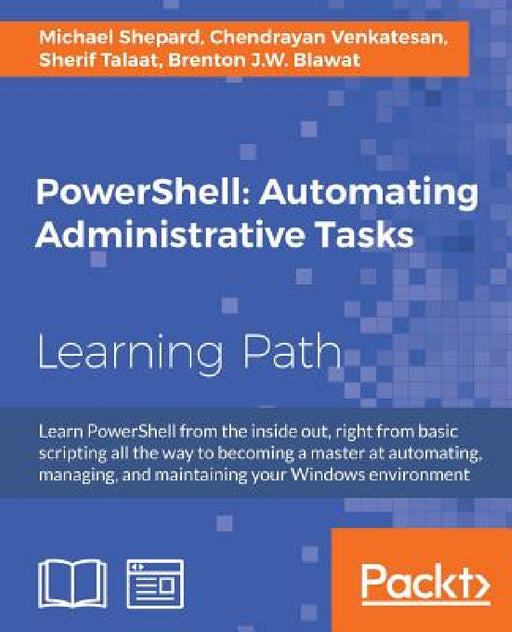 PowerShell: Automating Administrative Tasks: The art of automating and managing Windows environments by Sherif Talaat, Michael Shepard, Chendrayan Venkatesan