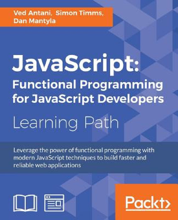 JavaScript: Functional Programming for JavaScript Developers: Functional Programming for JavaScript Developers by Ved Antani, Simon Timms, Dan Mantyla
