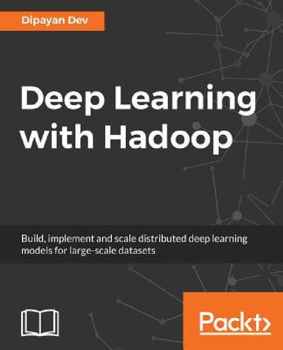 Deep Learning with Hadoop by Dipayan Dev