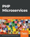PHP Microservices: Transit from monolithic architectures to highly available, scalable, and fault-tolerant microservices by Carlos Pérez Sánchez, Pablo Solar Vilariño
