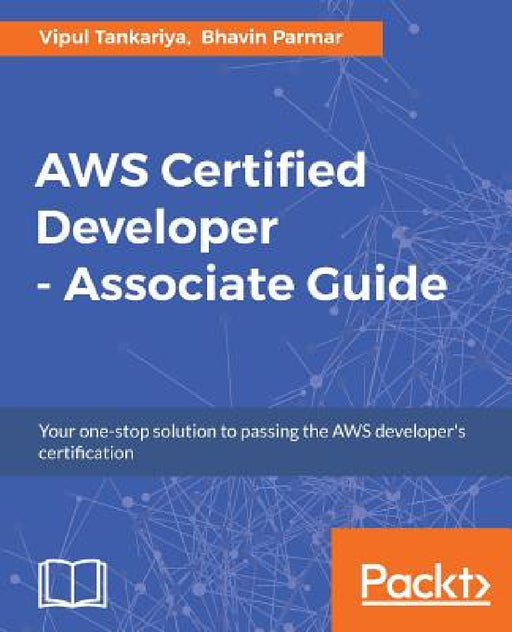 AWS Certified Developer - Associate Guide: Your one-stop solution to passing the AWS developer's certification by Vipul Tankariya, Bhavin Parmar