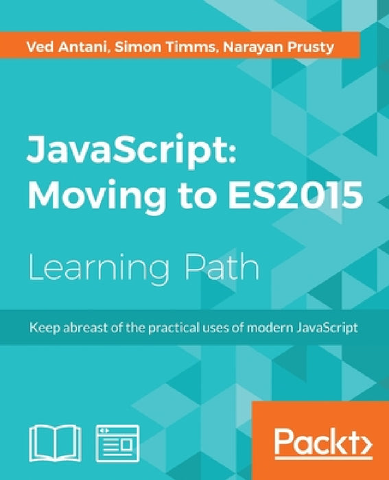 JavaScript: Moving to ES2015 by Ved Antani, Simon Timms, Narayan Prusty
