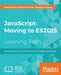 JavaScript: Moving to ES2015 by Ved Antani, Simon Timms, Narayan Prusty