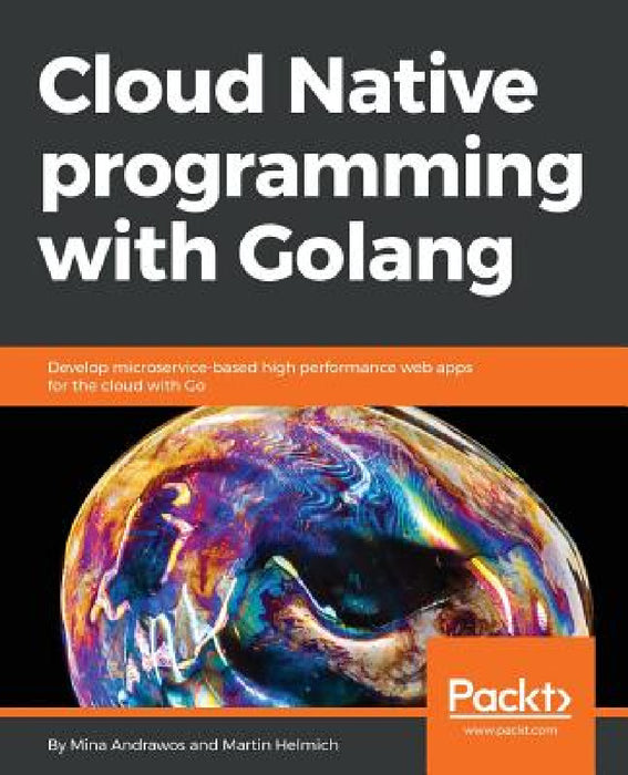 Cloud Native programming with Golang by Martin Helmich, Mina Andrawos