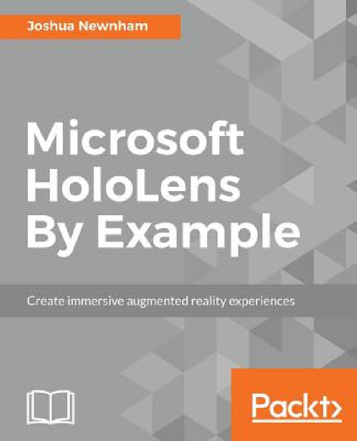 Microsoft HoloLens By Example: Create immersive Augmented Reality experiences by Joshua Newnham