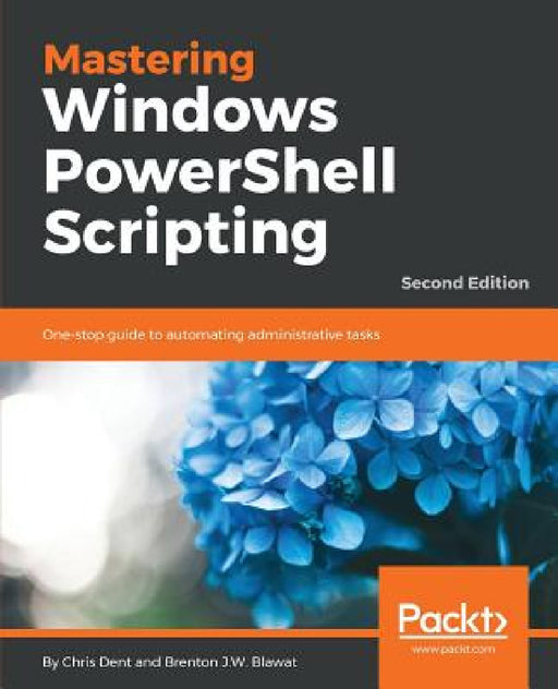 Mastering Windows PowerShell Scripting - Second Edition: One-stop guide to automating administrative tasks by Chris Dent, Brenton J. W. Blawat