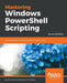 Mastering Windows PowerShell Scripting - Second Edition: One-stop guide to automating administrative tasks by Chris Dent, Brenton J. W. Blawat