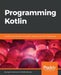Programming Kotlin: Get to grips quickly with the best Java alternative by Stefan Bocutiu, Stephen Samuel