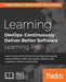 Learning DevOps: Continuously Deliver Better by Verona Joakim