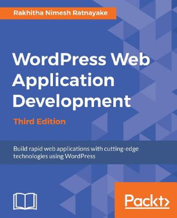 Wordpress Web Application Development - Third Edition: Building robust web apps easily and efficiently by Rakhitha Nimesh Ratnayake