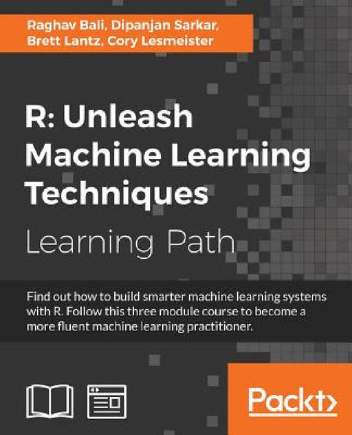 R: Unleash Machine Learning Techniques: Smarter data analytics by Raghav Bali, Dipanjan Sarkar, Brett Lantz