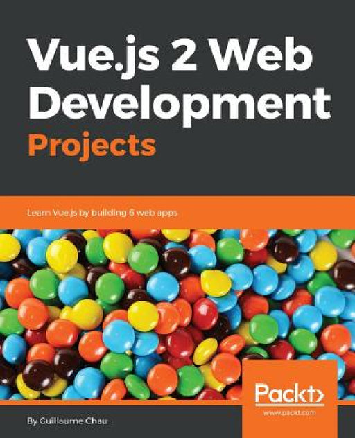 Vue.js 2 Web Development Projects by Chau Guillaume