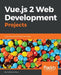 Vue.js 2 Web Development Projects by Chau Guillaume