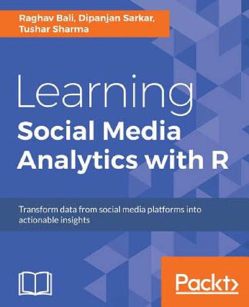 Learning Social Media Analytics with R: Transform data from social media platforms into actionable business insights by Raghav Bali, Dipanjan Sarkar, Tushar Sharma