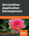 ServiceNow Application Development: Transform the way you build apps for enterprises by Sagar Gupta