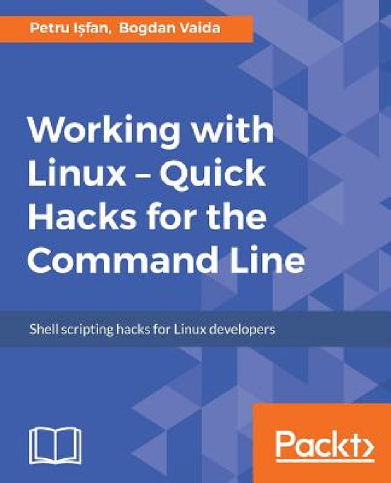 Working with Linux - Quick Hacks for the Command Line by Petru Ișfan, Bogdan Vaida