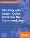 Working with Linux - Quick Hacks for the Command Line by Petru Ișfan, Bogdan Vaida
