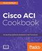 Cisco ACI Cookbook: A Practical Guide to Maximize Automated Solutions and Policy-Drive Application Profiles by Stuart Fordham