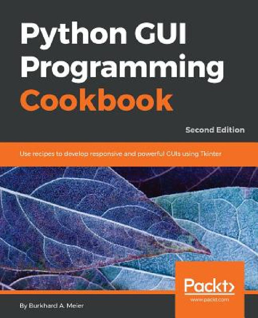 Python GUI Programming Cookbook - Second Edition: Use recipes to develop responsive and powerful GUIs using Tkinter by Burkhard Meier