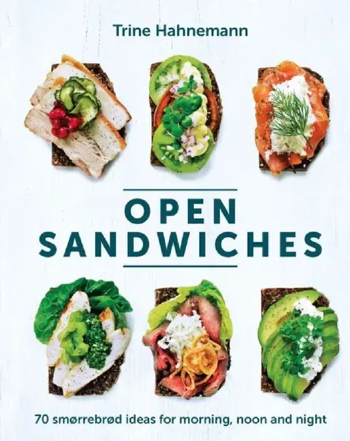 Open Sandwiches: Smorrebrod for Breakfast, Lunch and Dinner by Trine Hahnemann