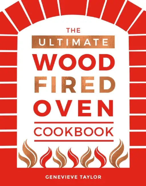 The Ultimate Wood-Fired Oven Cookbook: Recipes, Tips and Tricks That Make the Most of Your Outdoor Oven by Genevieve Taylor