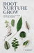 Root, Nurture, Grow: The Essential Guide to Propagating Houseplants by Rose Ray
