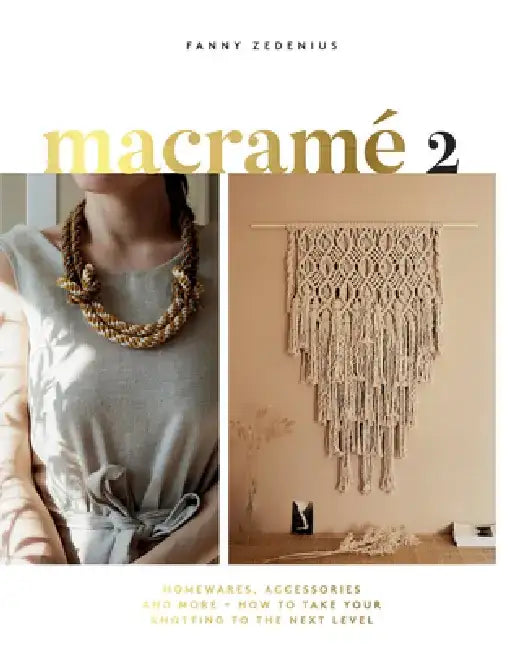 Macrame 2.0: Accessories, Homewares & More - How to Take Your Knotting to the Next Level by Fanny Zedenius