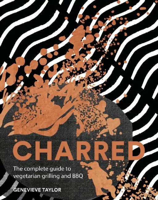 Charred: The Complete Guide to Vegetarian Grilling and Barbecue by Genevieve Taylor