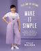 Tilly and the Buttons: Make It Simple: Easy, Speedy Sewing Projects to Whip Up in an Afternoon by Tilly Walnes