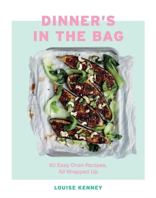 Dinner's in the Bag: 60 Oven Parcel Recipes for Easy Suppers with a Fast Clean-Up by Lou Kenney