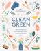 Clean Green: Tips and Recipes for a Naturally Clean, More Sustainable Home by Jen Chillingsworth