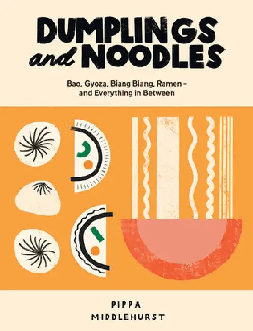 Dumplings and Noodles: Over 70 Modern Recipes for the Home Cook by Pippa Middlehurst