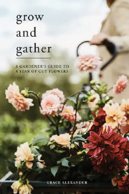 Flourish and Flower: A Year in a Cut Flower Field by Grace Alexander