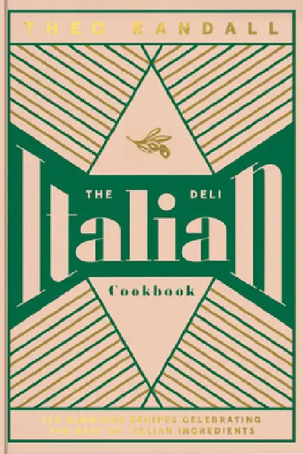 The Italian Deli Cookbook: 120 Glorious Recipes Celebrating the Best of Italian Ingredients by Theo Randall