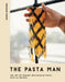The Pasta Man: The Art of Making Spectacular Pasta - With 40 Recipes by Mateo Zilonka
