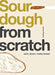 From Scratch: Sourdough: Slow Down, Make Bread by James Morton