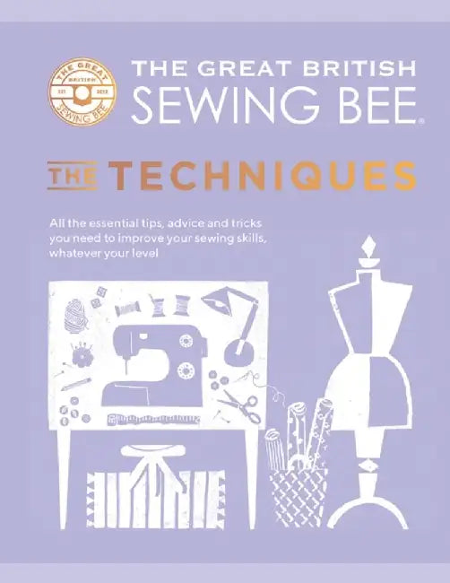 The Great British Sewing Bee: The Techniques by The Great British Sewing Bee