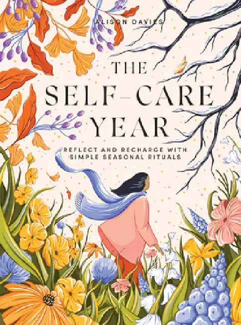 The Self-Care Year: Reflect and Recharge with Simple Seasonal Rituals by Alison Davies