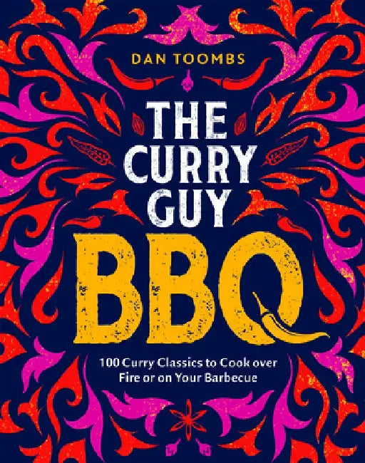 Curry Guy BBQ: 100 Curry Classics to Cook Over Fire or on Your Barbecue by Dan Toombs