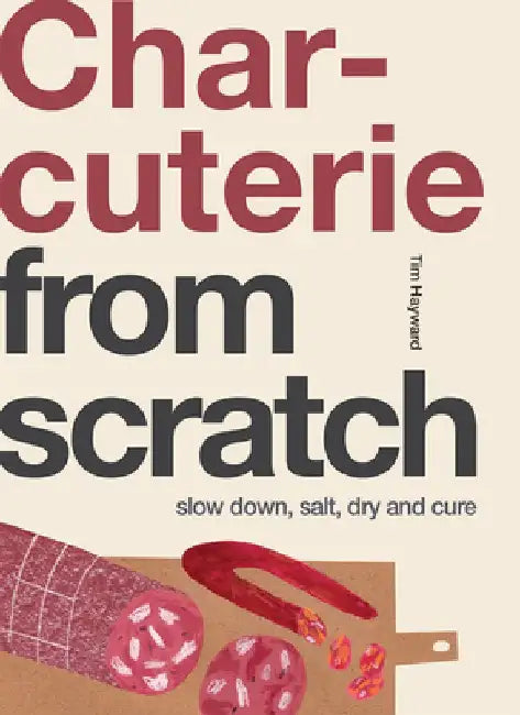 Charcuterie: Slow Down, Cure, Dry, Salt and Preserve by Tim Hayward