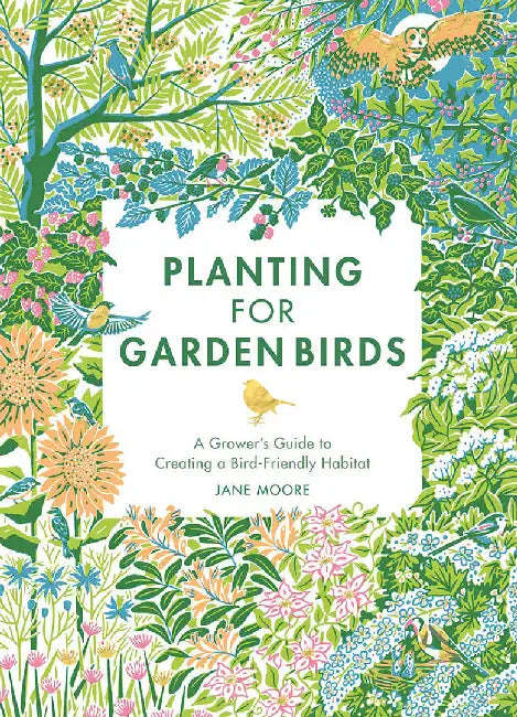 Planting for Garden Birds: A Grower's Guide to Creating a Bird-Friendly Habitat by Jane Moore