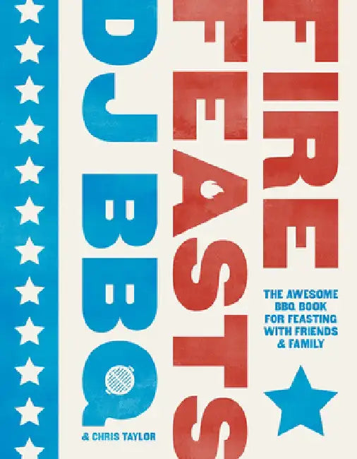 Fire Feasts: The Awesome BBQ Book for Feasting with Friends and Family by Christian Stevenson