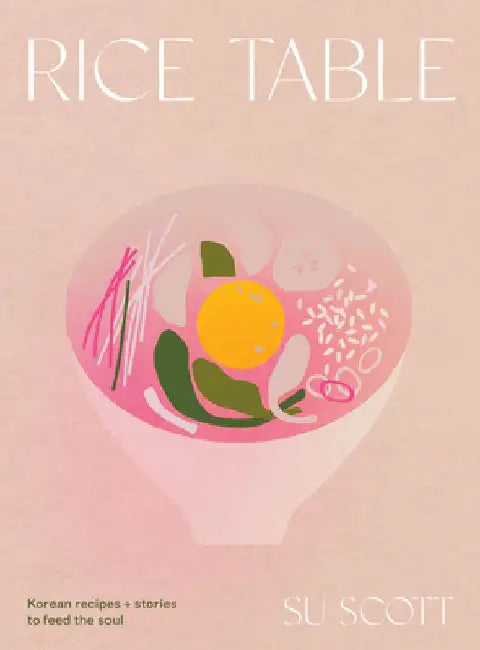 Rice Table: Korean Recipes and Stories to Feed the Soul by Su Scott