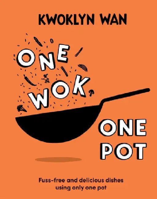 One Wok, One Pot: Fuss-Free and Delicious Dishes Using Only One Pot by Kwoklyn Wan