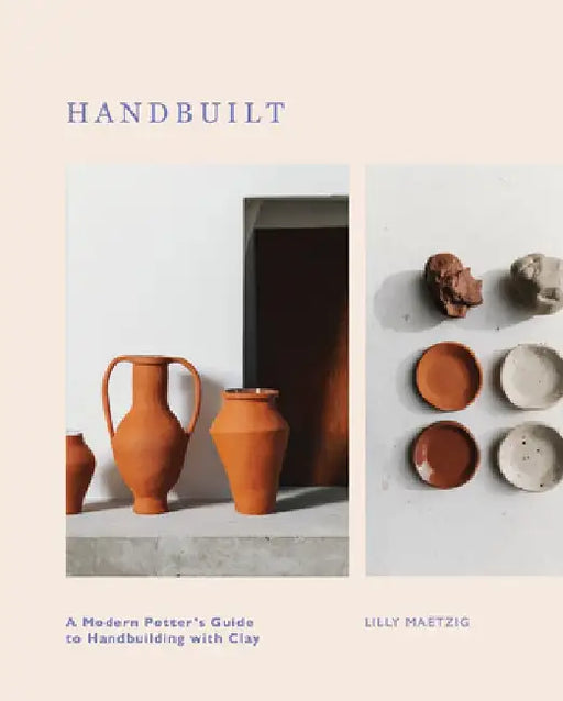 Hand Built: The Handbuilder's Handbook by Lilly Maetzig