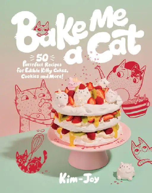 How to Bake a Cat: 50 Purrfect Recipes for Edible Kitty Cakes, Cookies and More! by Kim-Joy