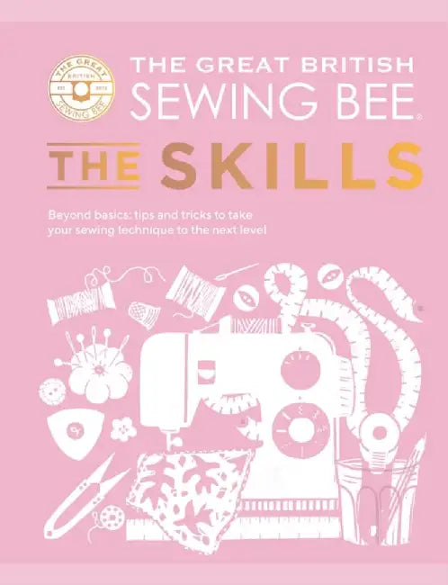 The Great British Sewing Bee: The Skills by The Great British Sewing Bee