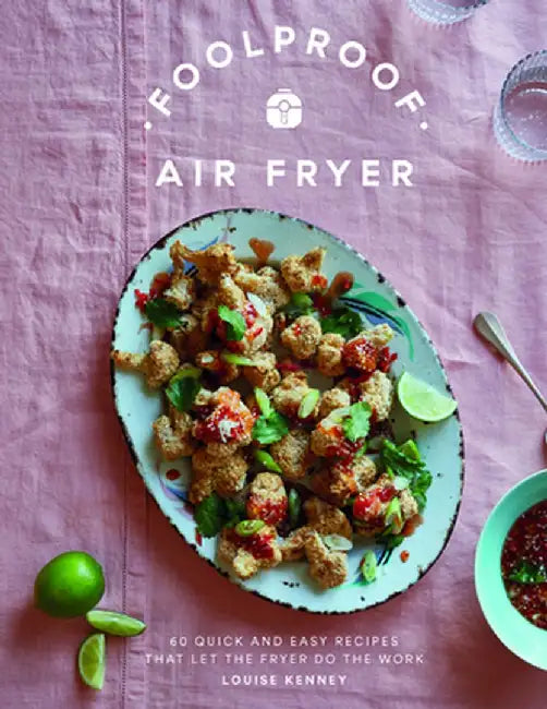 Foolproof Air Fryer: 60 Quick and Easy Recipes That Let the Fryer Do the Work by Louise Kenney