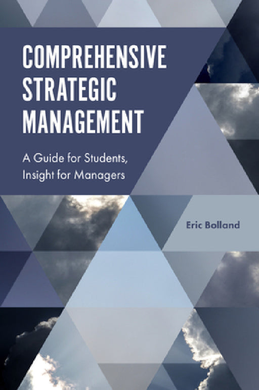 Comprehensive Strategic Management: A Guide for Students, Insight for Managers by Eric J. Bolland