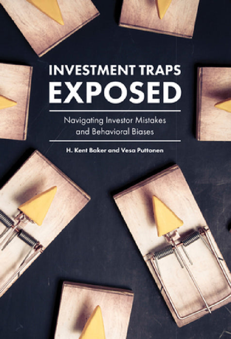 Investment Traps Exposed: Navigating Investor Mistakes and Behavioral Biases by H. Kent Baker, Vesa Puttonen